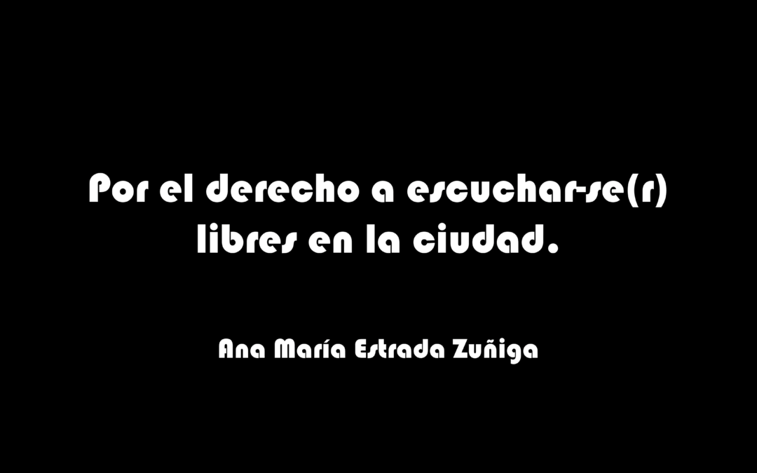 Por el derecho a escuchar-se(r) libres en la ciudad