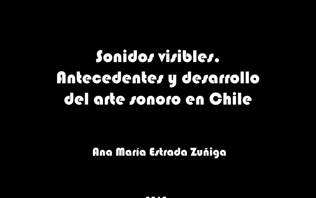 Sonidos Visibles. Antecedentes y desarrollo del Arte Sonoro en Chile