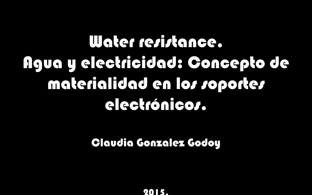 Water resistance. Agua y electricidad: concepto de materialidad en los soportes electrónicos