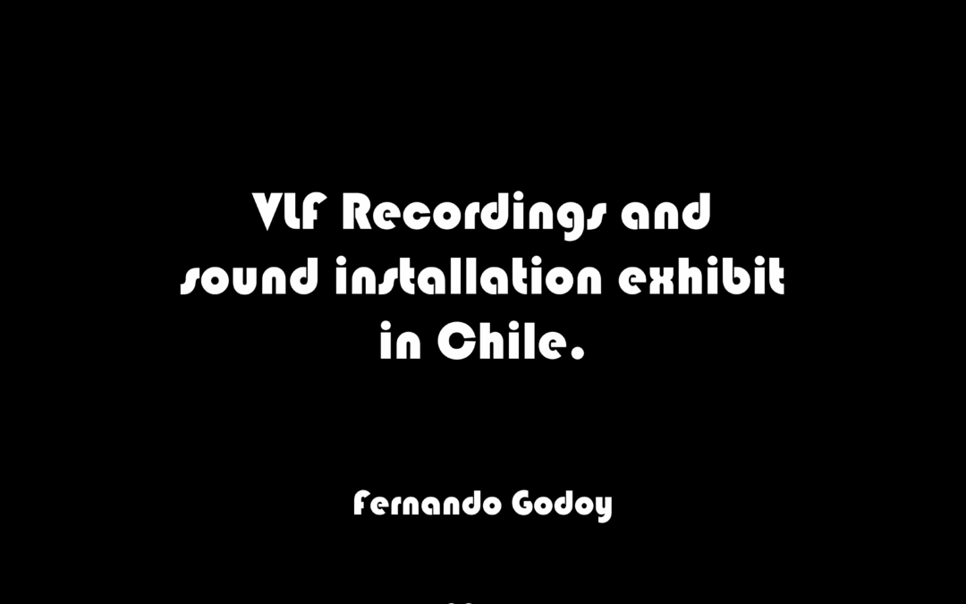 VLF Recordings and Sound Installation Exhibit in Chile
